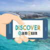 Discover Cancun